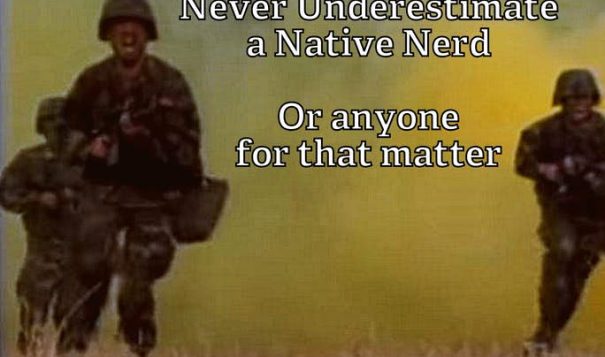 #NativeNerd: Never underestimate a Native Nerd – or anyone for that matter