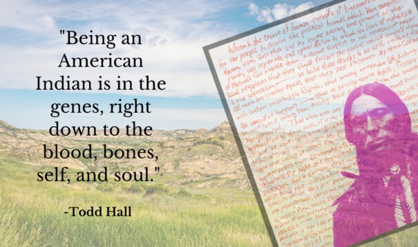 "Being an American Indian is in the genes, right down to the blood, bones, self, and soul." - Todd Hall Photo created by Sara Marcum